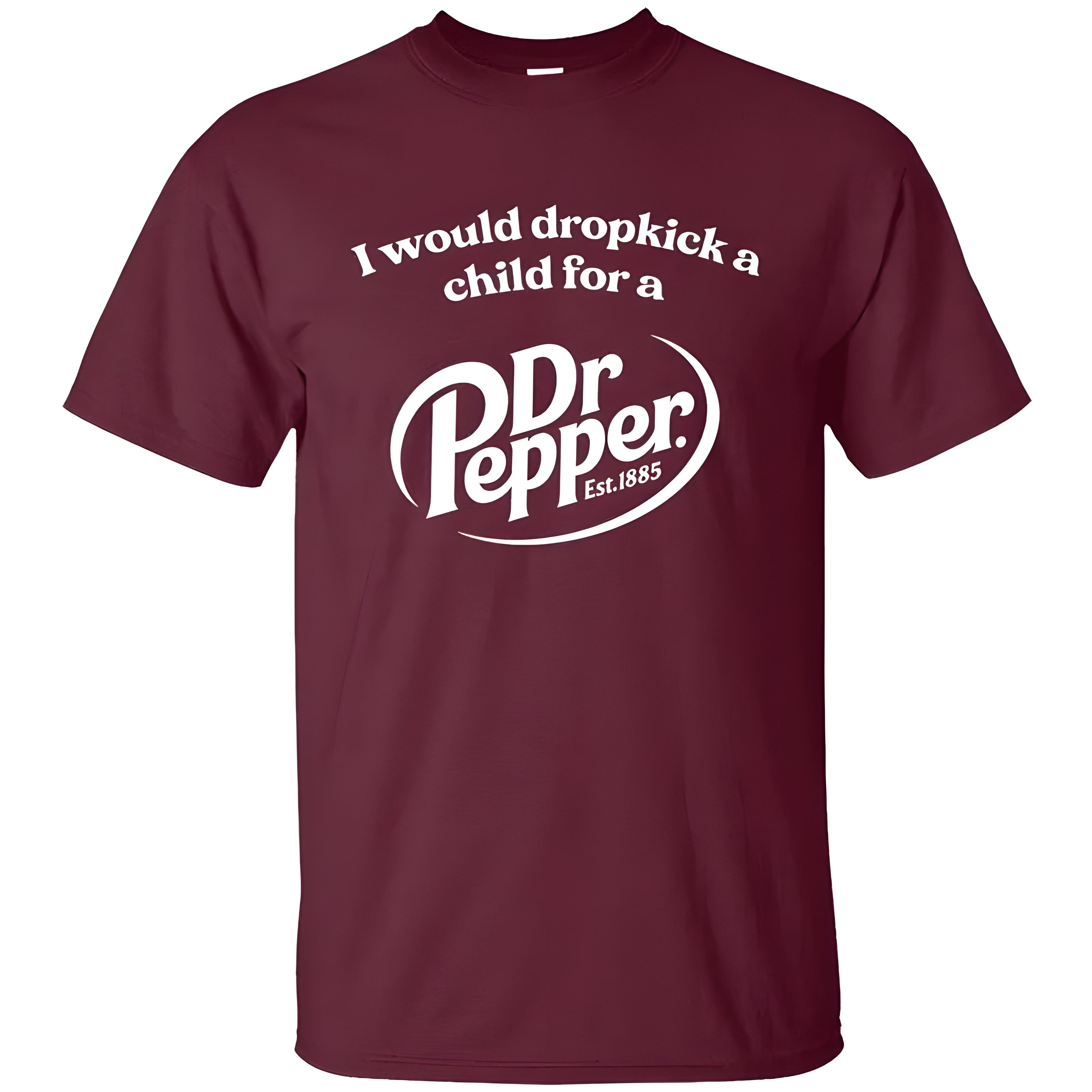 I Would Dropkick a Child for a Dr Pepper T-Shirt/ Hoodie, Dr Pepper Shirt, Maroon Graphic Printed Unisex Cotton T-Shirts For Men And Women, S-5XL