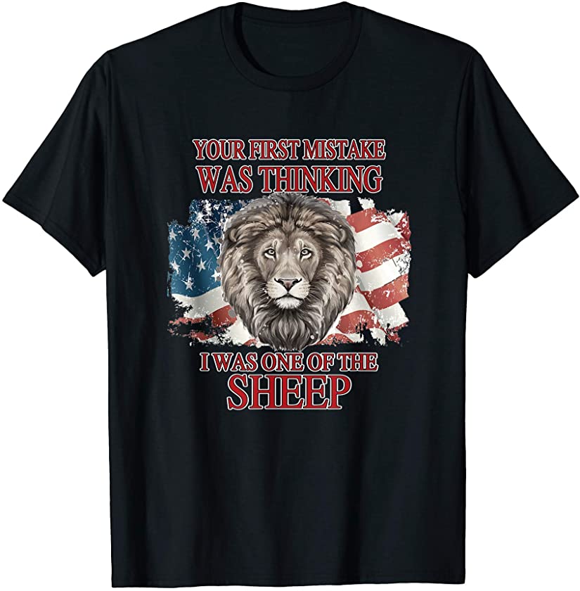 Your First Mistake Not Sheep Patriot Party Lion The People T-Shirt