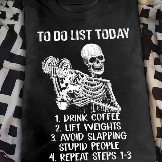 Skeleton To Do List Today Drink Coffee Lift Weights Avoid Slapping Stupid People Repeat Steps 1-3 T Shirt Hoodie Sweater Plus Size S-5Xl