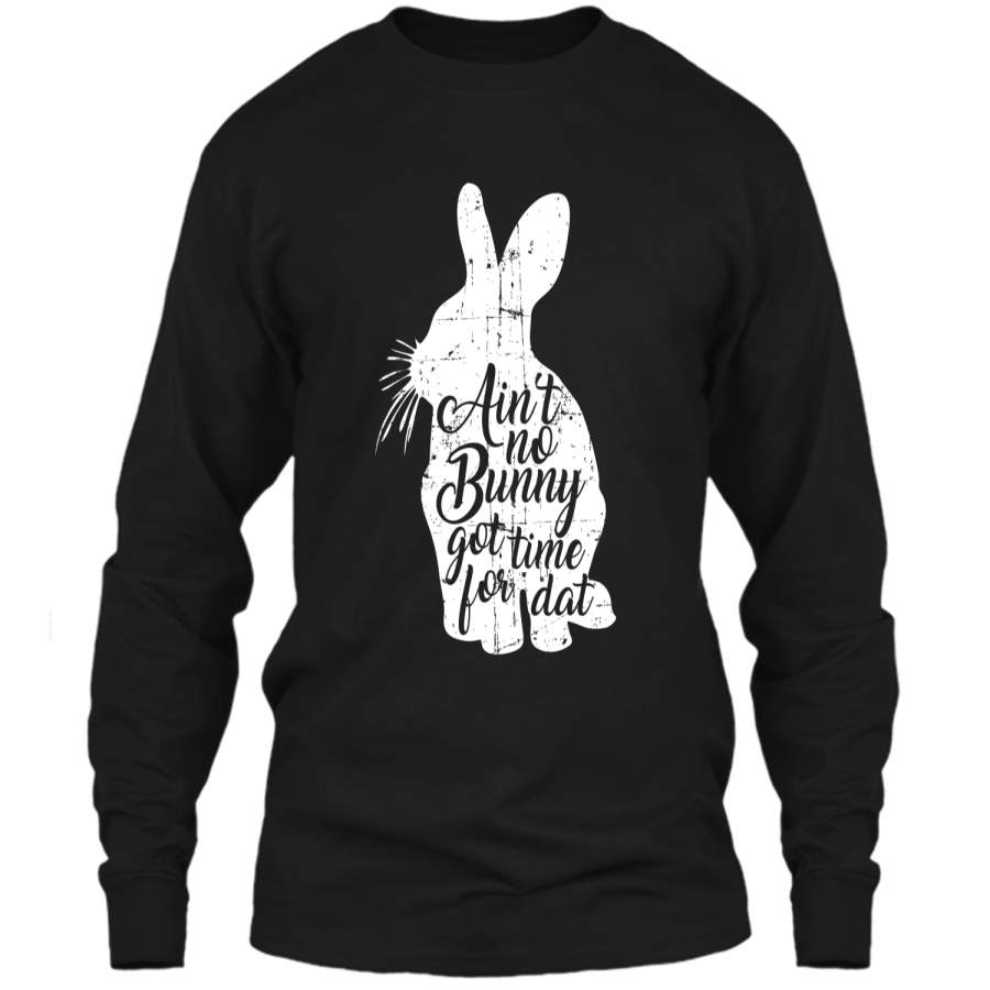 Aint No Bunny Got Time For Dat Easter T-Shirt LS Ultra Cotton Tshirt