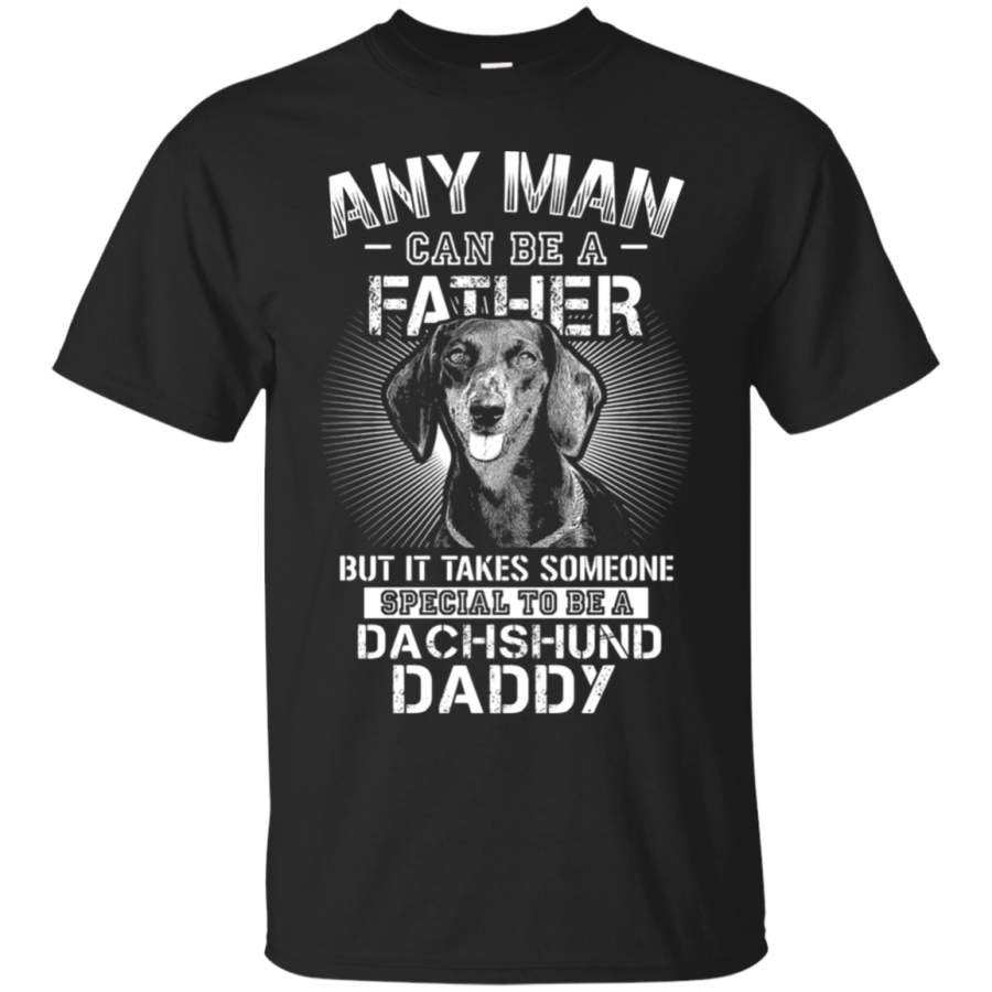 AGR Any Man Can Be A Father Someone Special To Be Dachshund Daddy T-Shirt