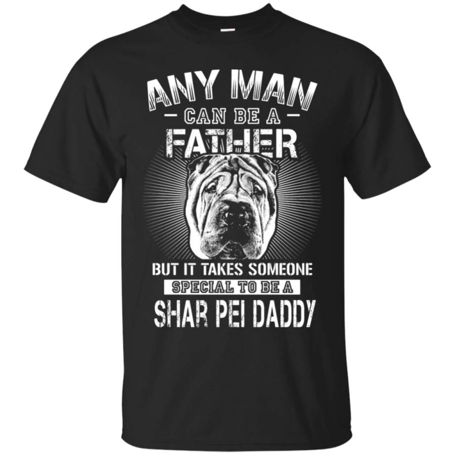 AGR Any Man Can Be A Father Special To Be Shar Pei Daddy T-Shirt