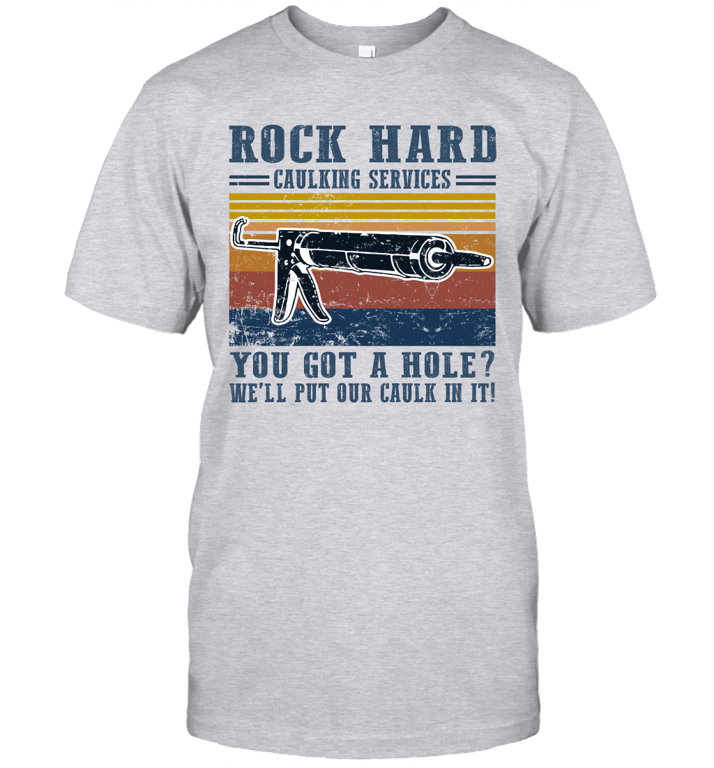 Vintage Rock Hard Calking Services You Got A Hole Well Put Our Calk In It Shirt