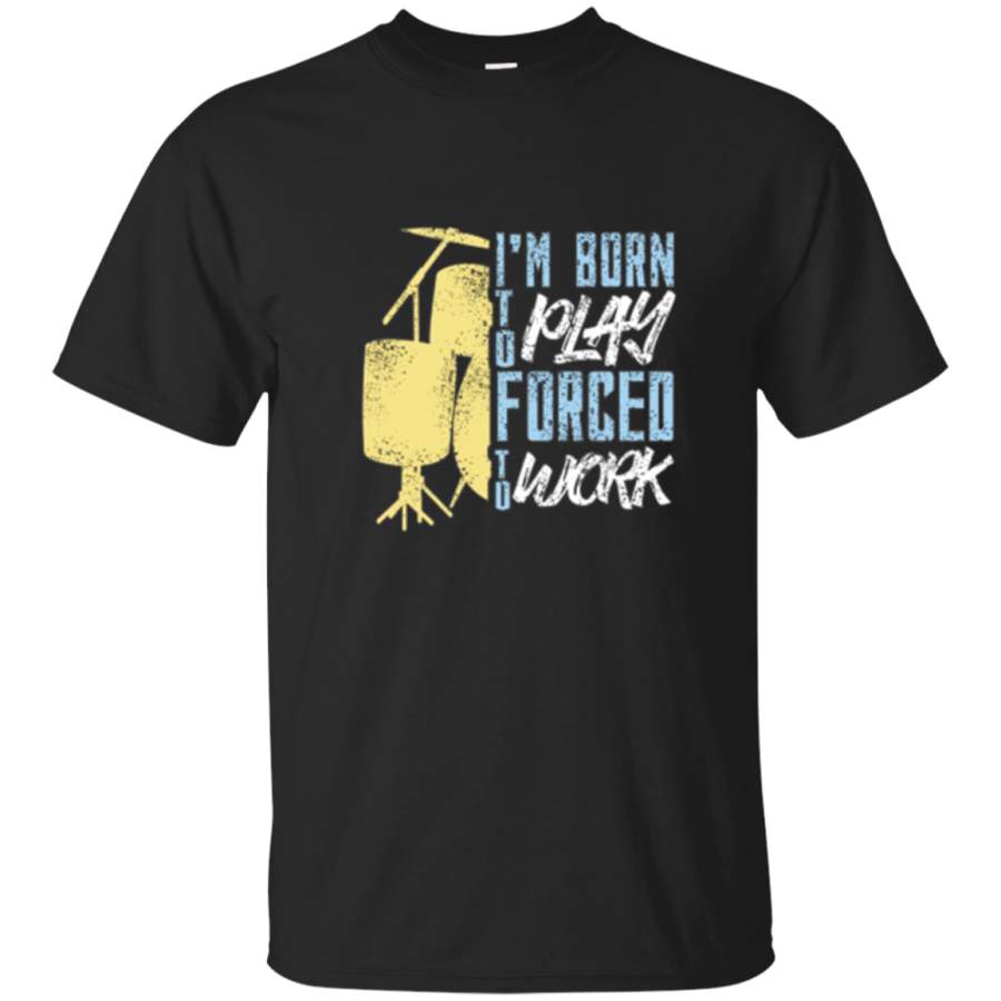 AGR Born To Play Drums Forced To Work T-shirt