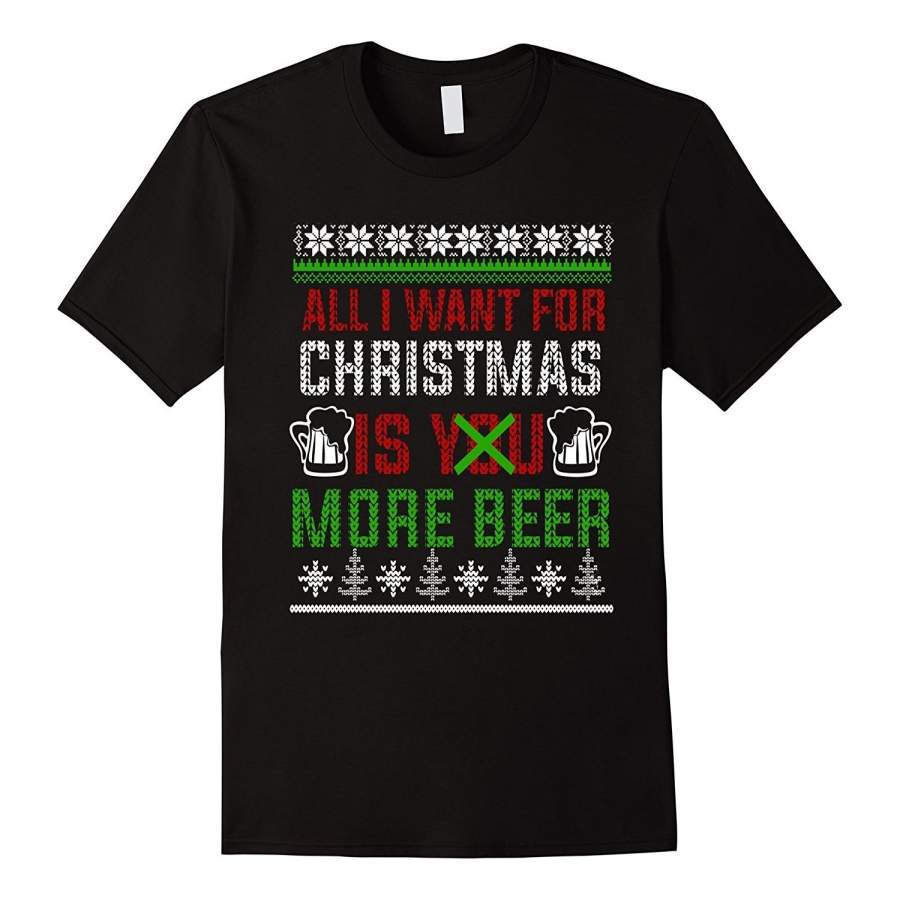 All I Want for Christmas Is More Beer Ugly Christmas Shirt Men Round Neck T-Shirts