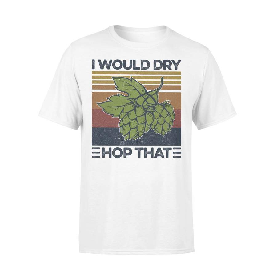 I Would Dry Hop That Craft Beer Vintage Retro T-shirt