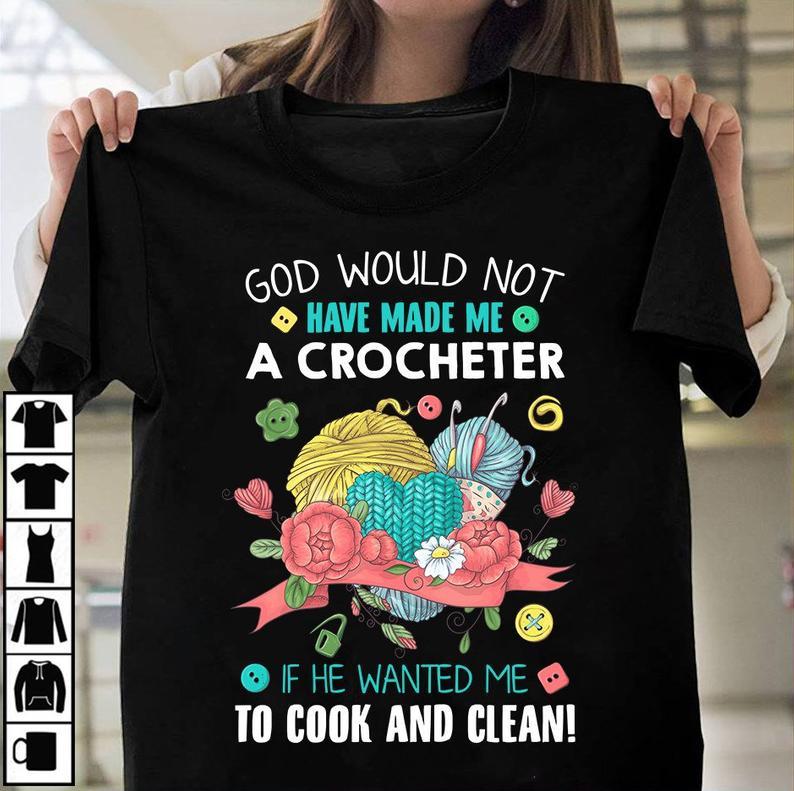 God Would Not Have Made Me Crocheter If He Wanted Me To Cook And Clean T Shirt Women T-Shirt Hoodie