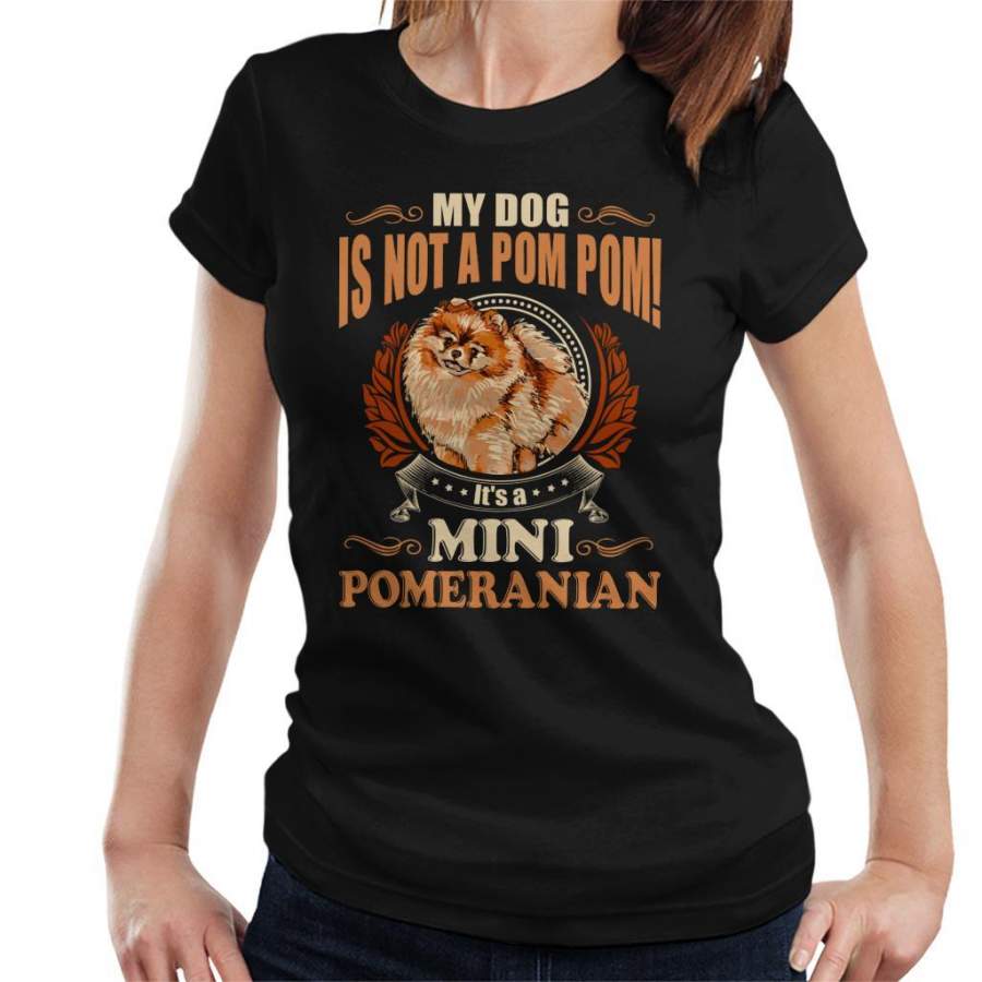 My Dog Is Not A Pom Pom Its a Mini Pomeranian Women’s T-Shirt