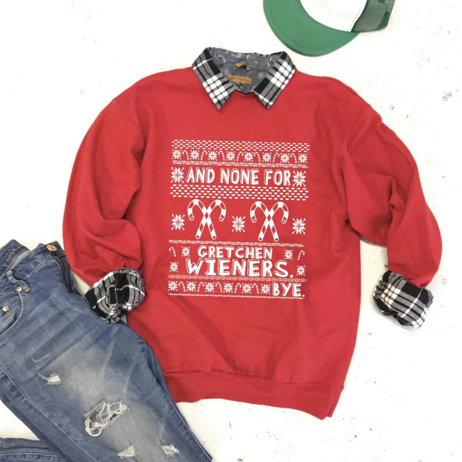 And none for gretchen wieners bye unisex crewneck sweatshirt, men’s & women’s ugly sweater, perfect for mean girls, christmas ugly sweater, candy cane funny ugly sweater – GST