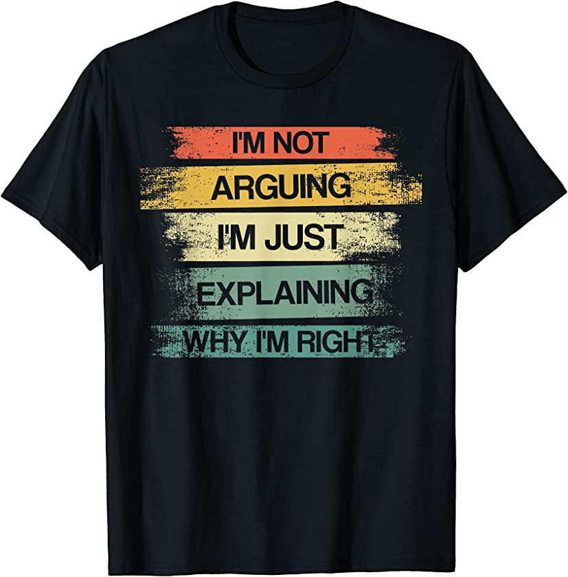 Vintage I’m Not Arguing I’m Just Explaining Why I’m Right T-Shirt