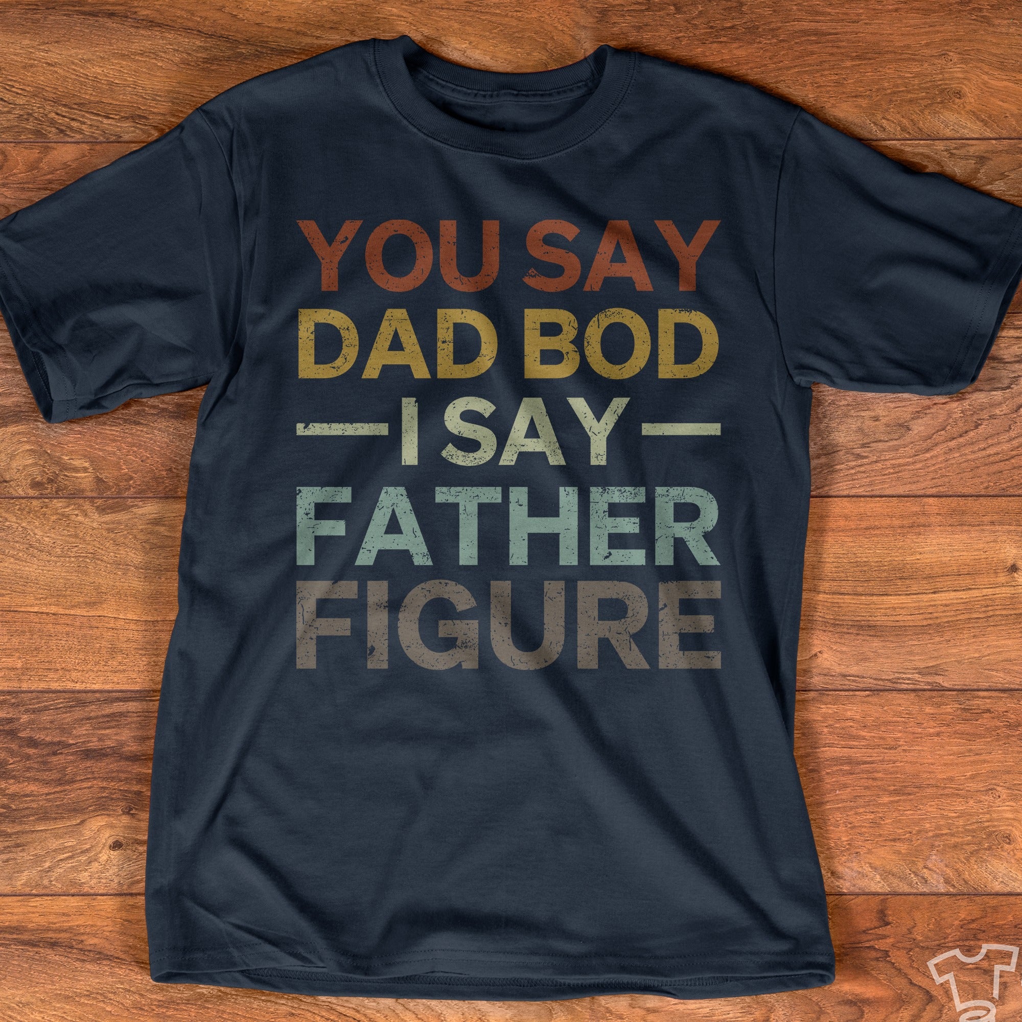 You Say Dad Bod I Say Father Figure Vintage T-shirt