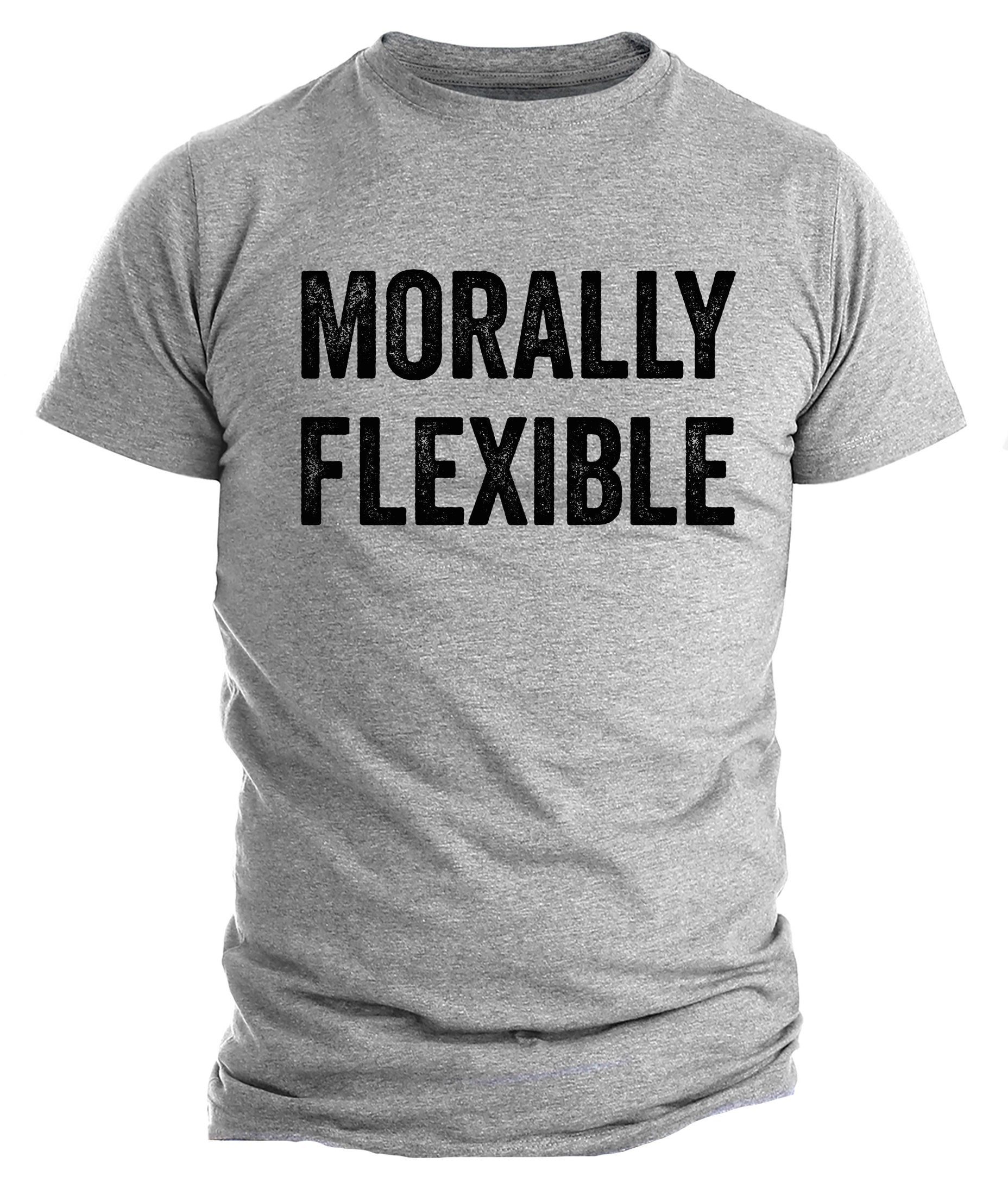 Morally Flexible T shirt Funny Sarcastic Hilarious Graphic Novelty Mens T-shirt