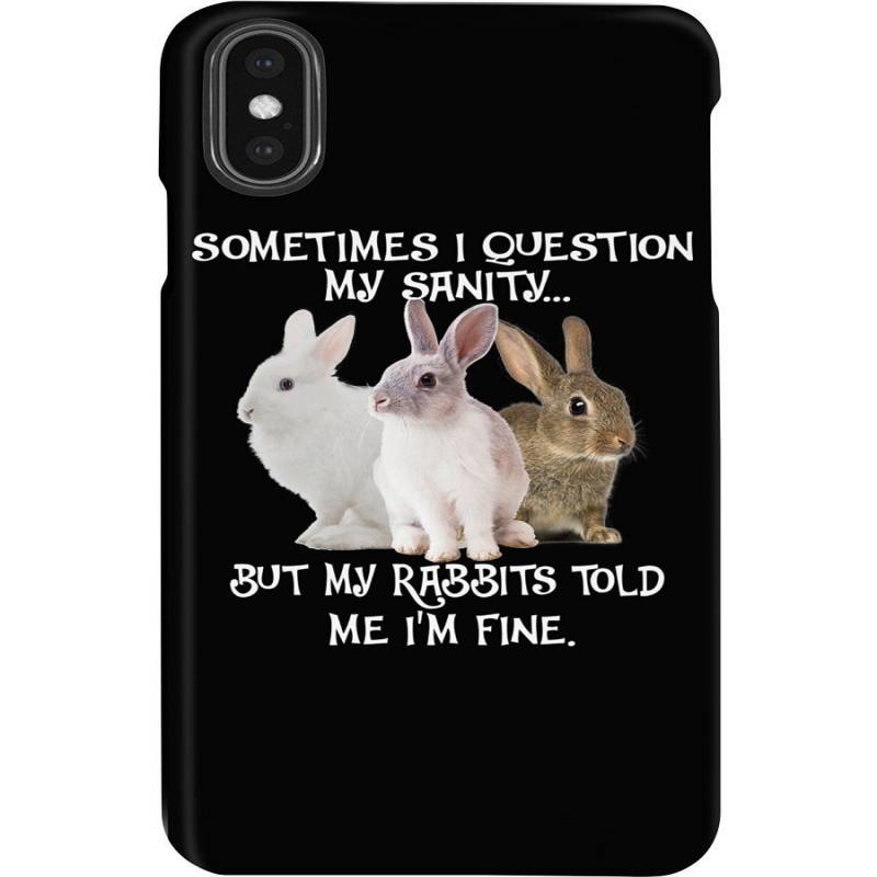 Sometimes I Question My Sanity But My Rabbits Told Me I’m Fine Phone case