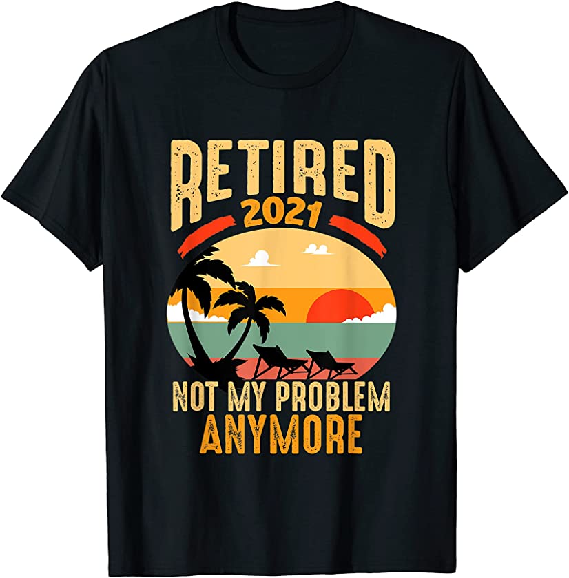 Vintage Retired 2021 Not My Problem Anymore Funny Retirement T-Shirt