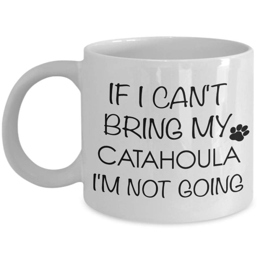 Catahoula Leopard Dog Mug Gifts – If I Can’t Bring My Catahoula I’m Not Going Coffee Mug Ceramic Tea Cup