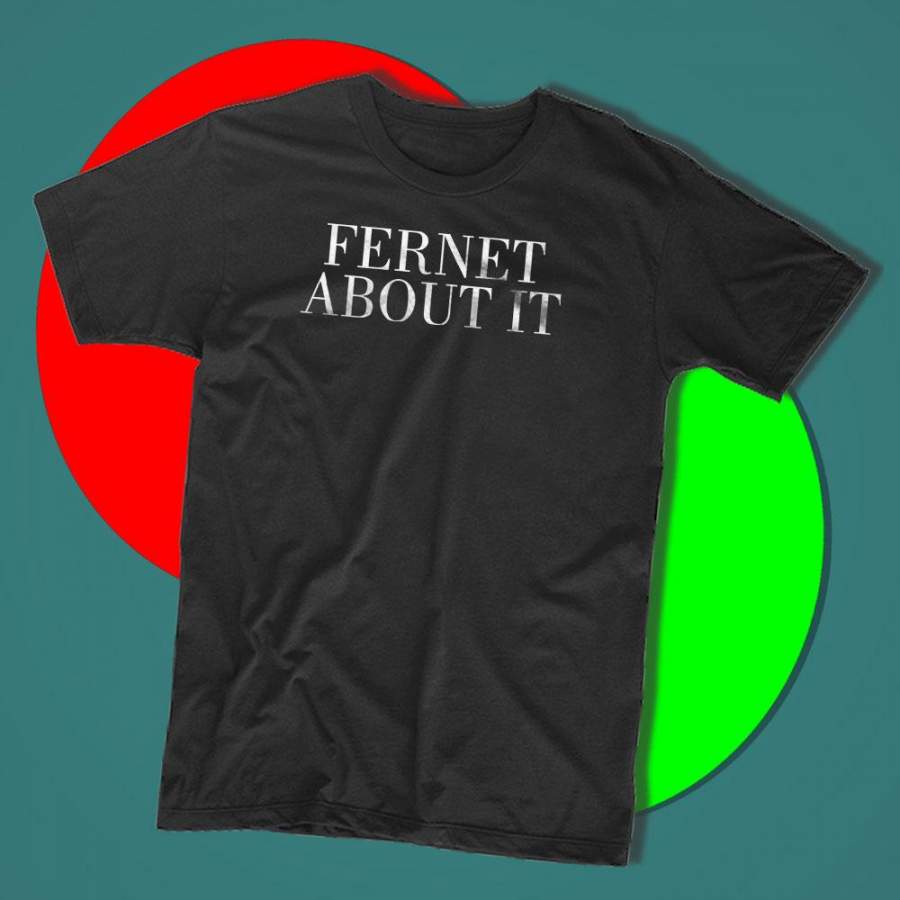 Fernet About It Funny Alcohol Drinks T-Shirt