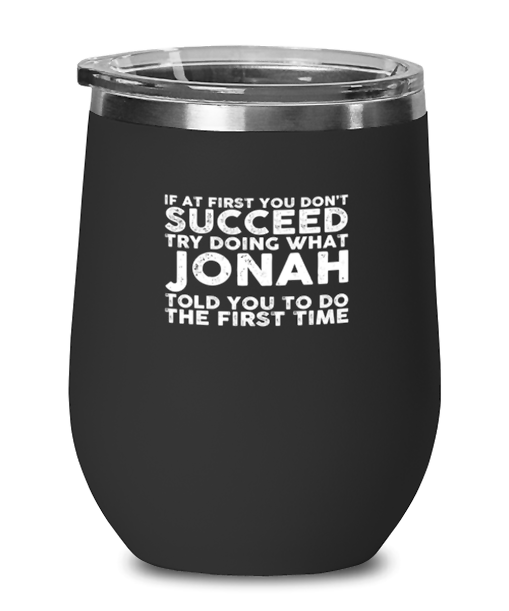 Wine Tumbler Stainless Steel Insulated  Funny If At First You Don’T Succeed Try Doing What Jonah Told You To Do The First Time