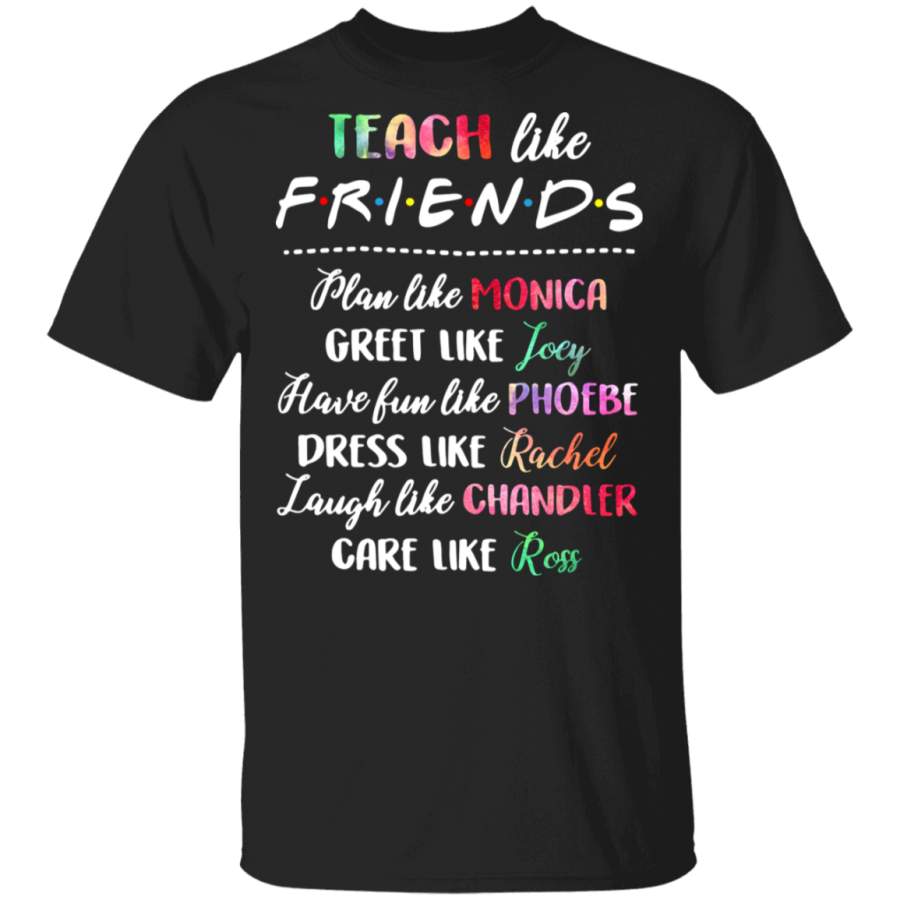 Teach Like Friends Plan Like Monica Greet Like Joey Have Fun Shirt