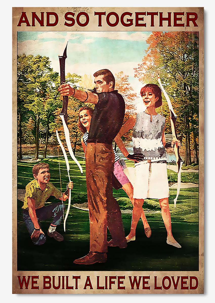 Archery And So Together We Built A Life We Loved Wall Art For Archer Home Decor Poster