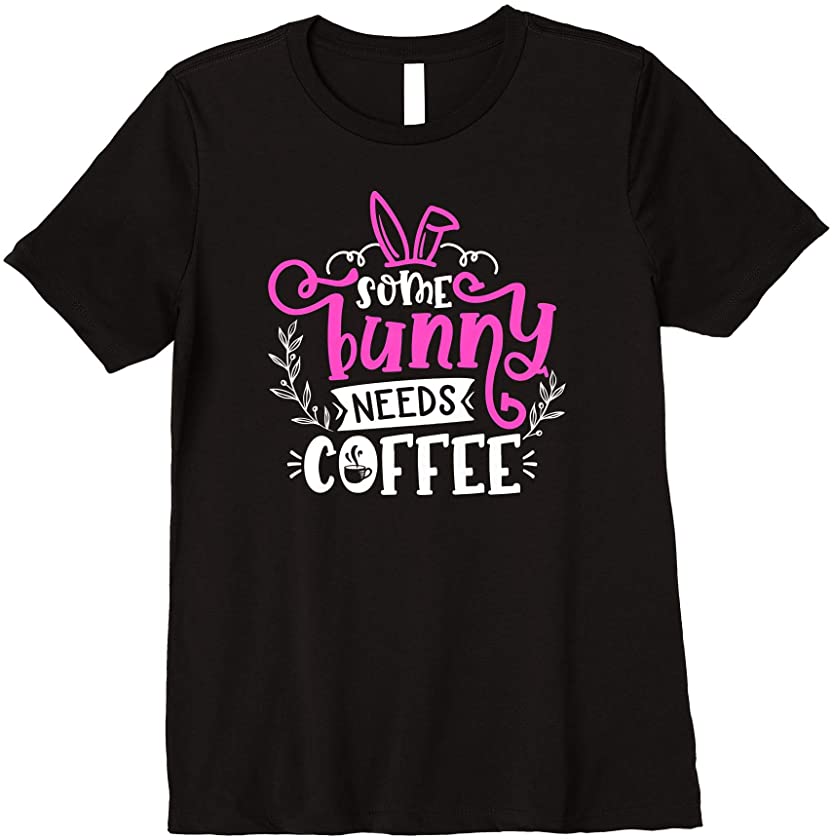 Womens Some Bunny Needs Coffee Funny Easter Day Premium T-Shirt