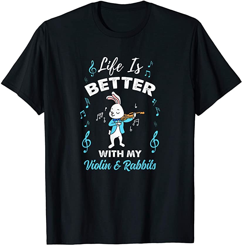 Life Is Better With My Violin And Rabbits T-Shirt