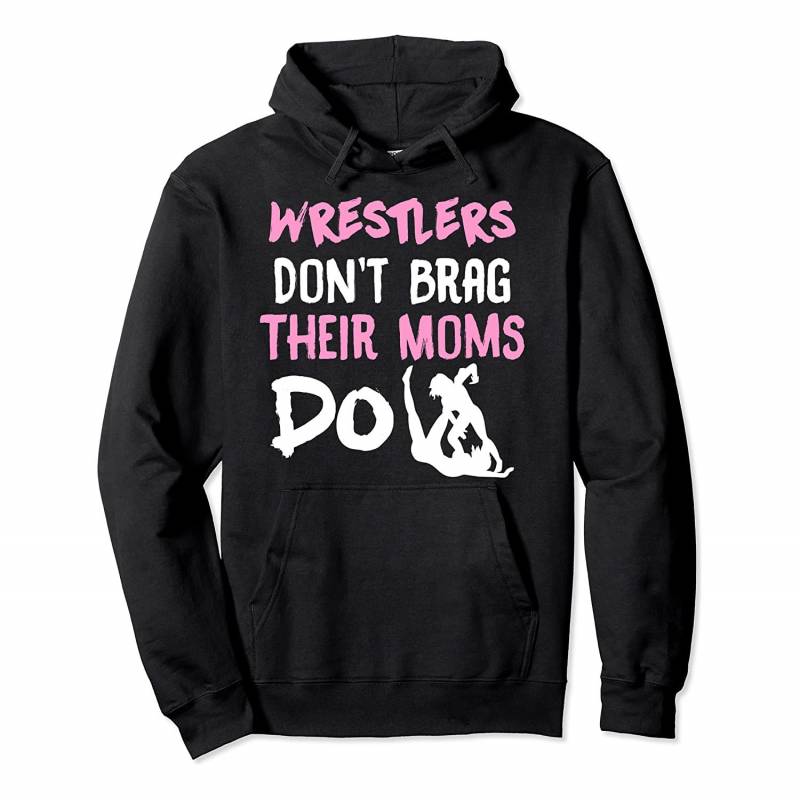 Wrestlers Don’t Brag Their Moms Do Wrestling Mother Shirt Pullover Hoodie