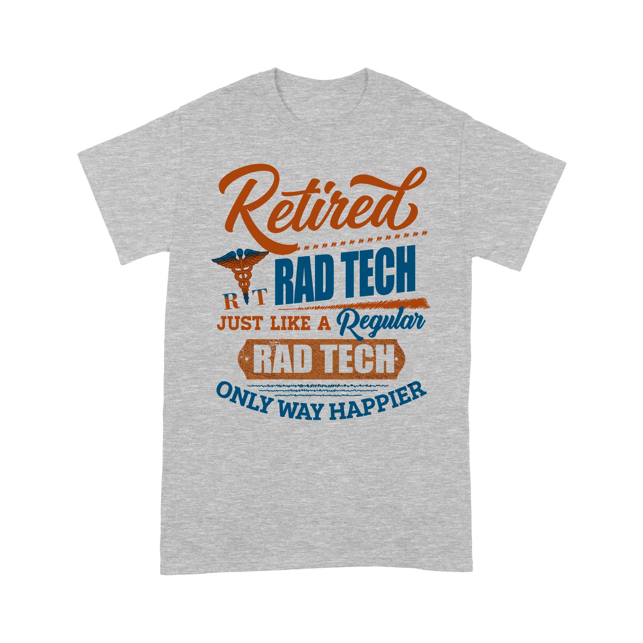 Retired Rad Tech Just Like A Regular Rad Tech Only Way Happier – Premium T-shirt