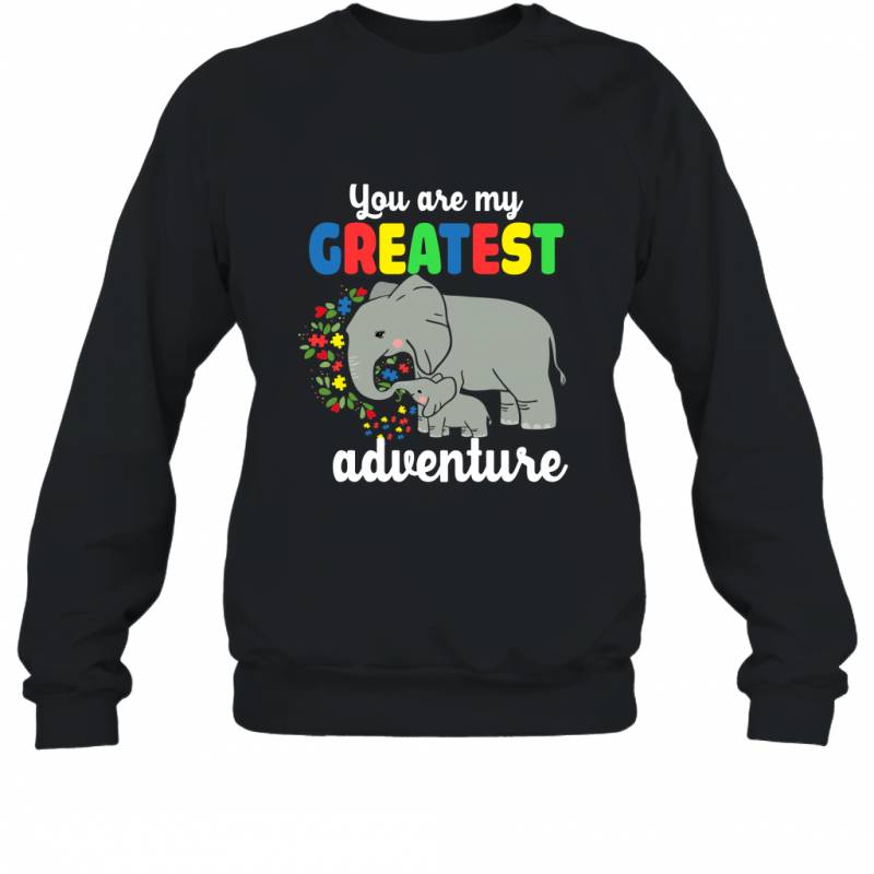 Elephant You Are My Greatest Adventure Autism Sweatshirt