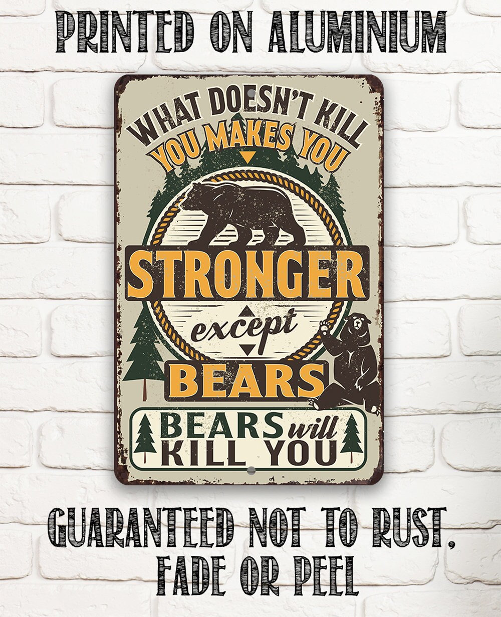 Tin – Metal Sign – What Doesn’t Kill You Makes You Stronger Except Bears – Durable – Use Indoor/Outdoor – Cabin Decor and Gift for Friends