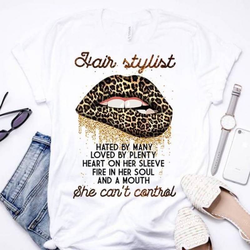 Hair Stylist Hated By Many Loved By Plenty Heart On Her Sleeve Fire In Her Soul And A Mouth Quotes And Nice Lips With Leopard Pattern White Men And Women T Shirt S-5Xl