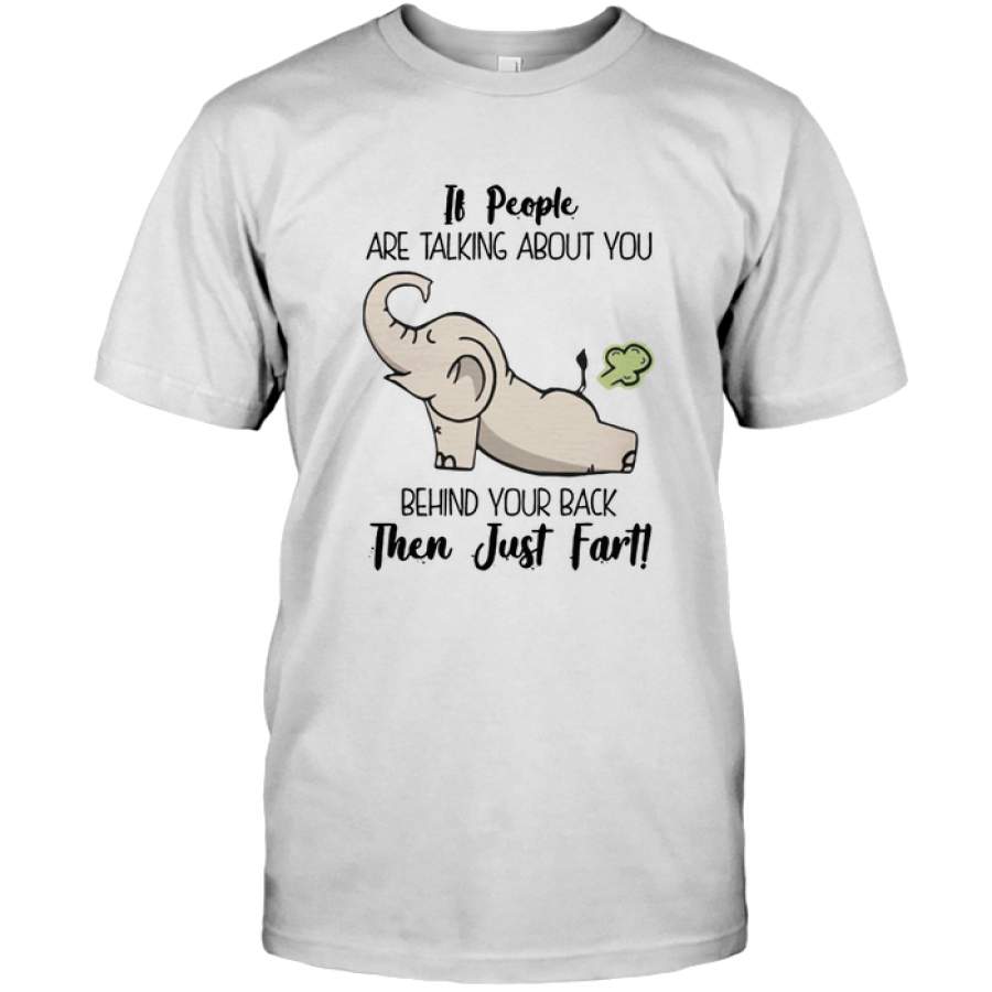 If People Are Talking About You Behind Your Back Then Just Fart Elephant Farting Tee Shirt Hoodie