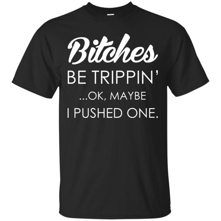 AGR Bitches – Be Trippin’ – Ok, Maybe I Pushed One Shirt, Hoodie