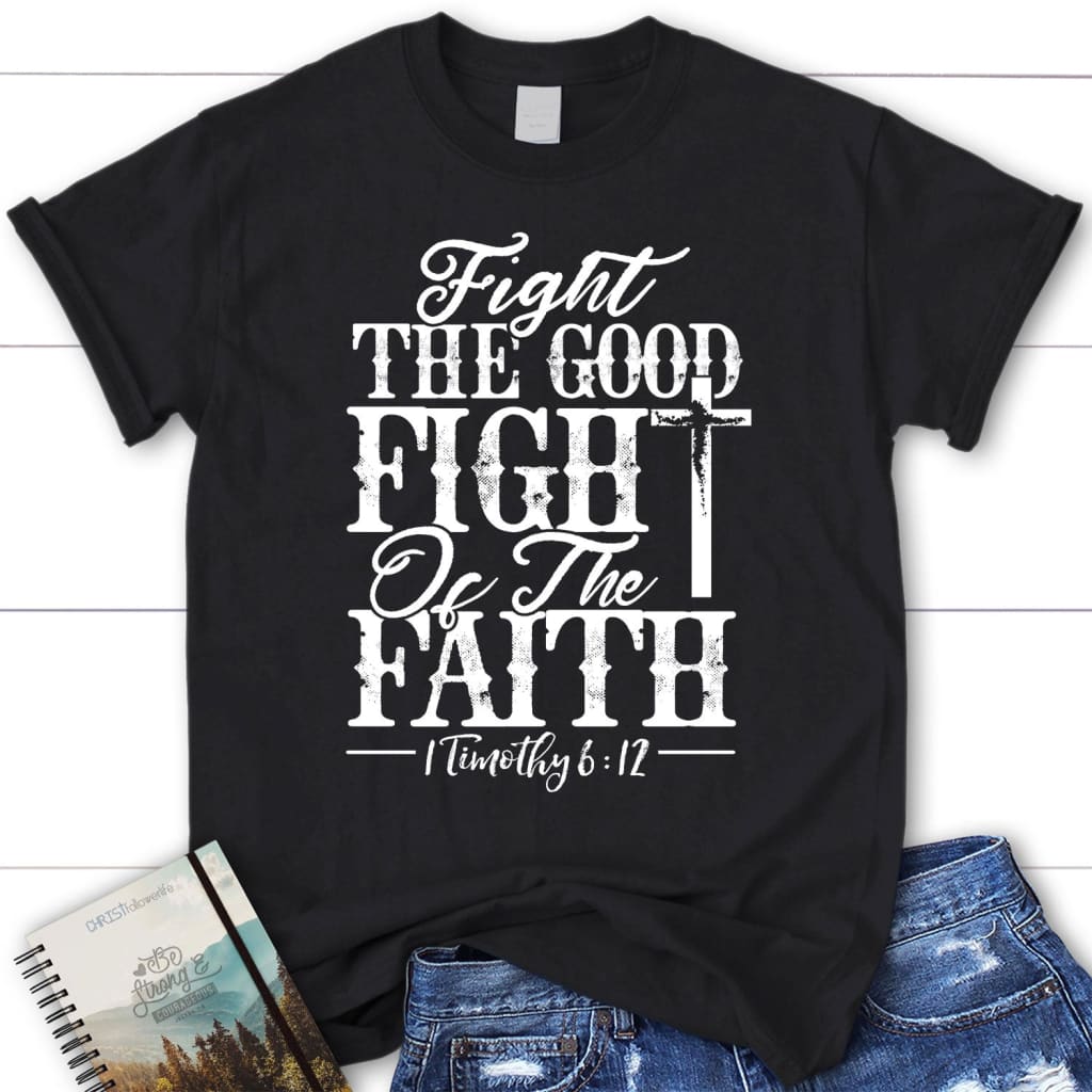 1 Timothy 6:12 Fight The Good Fight Of Faith Bible Verse Women’S Christian T-Shirt