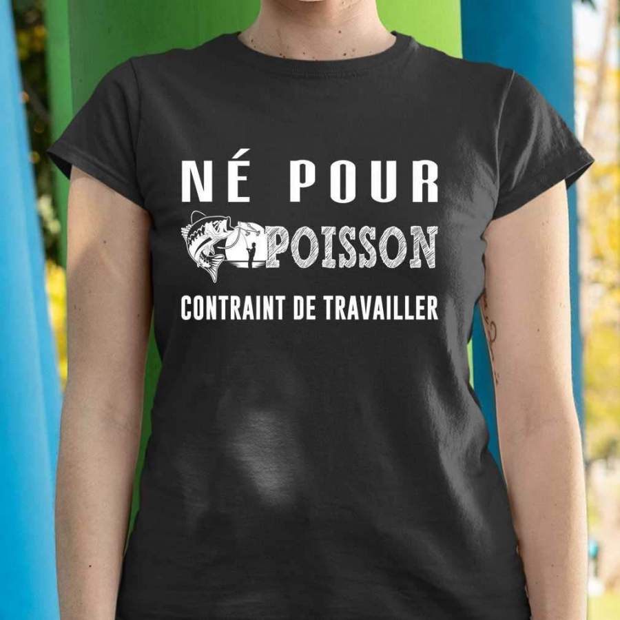 Fishing Ne Pour Poisson Contraint De Travailler T-shirt