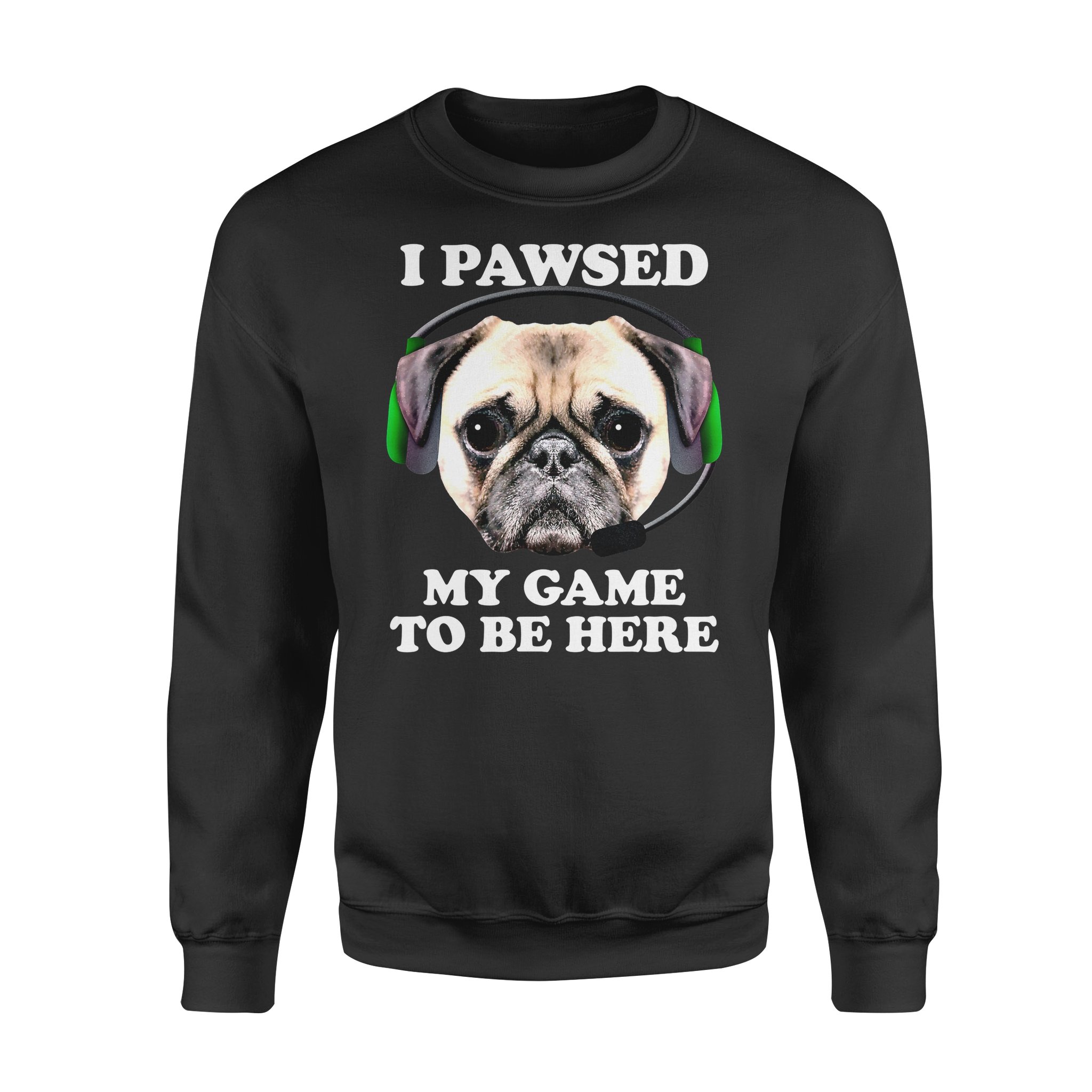 Dog gift idea Pug Puppy I Pawsed Paused My Game To Be Here T-Shirt – Standard Fleece Sweatshirt