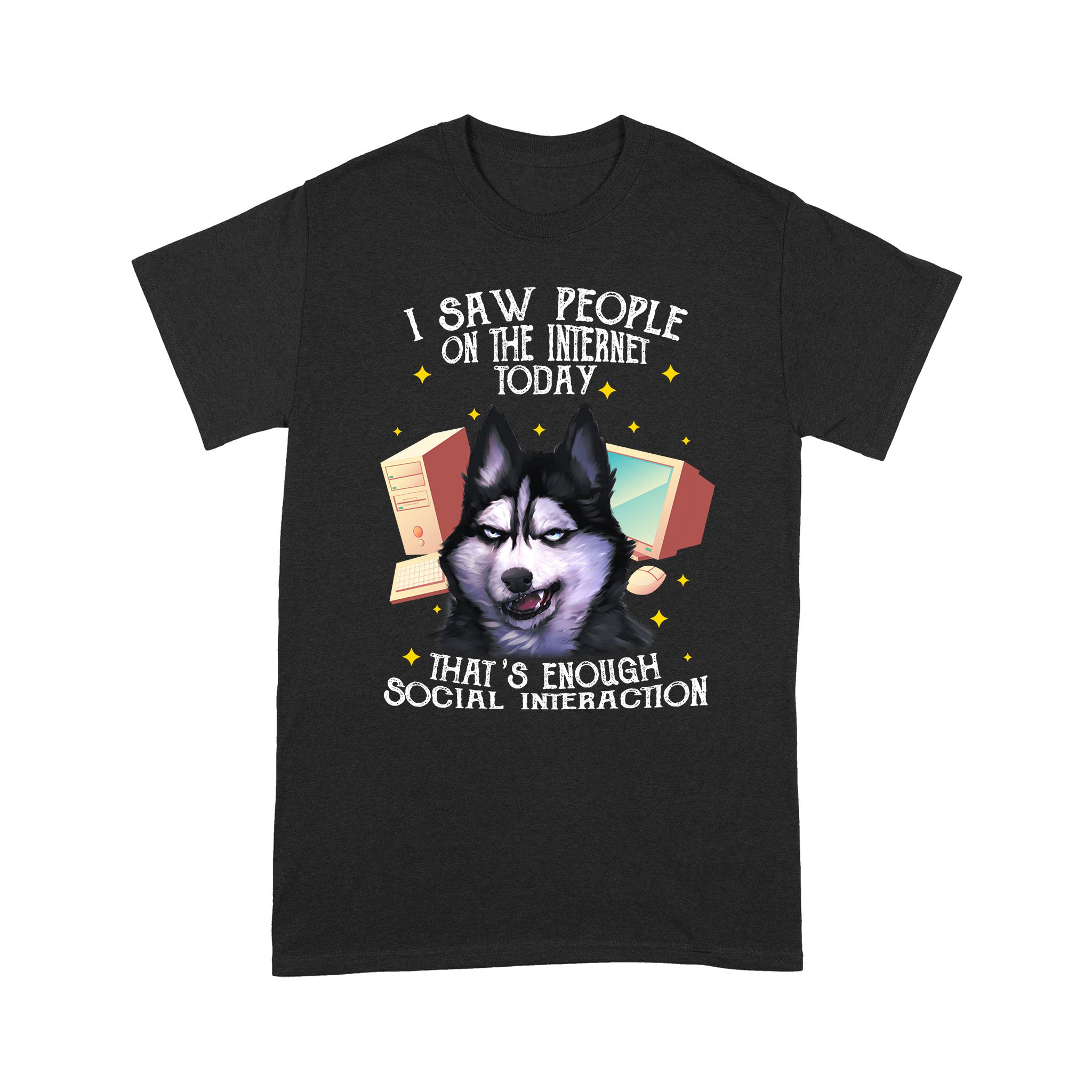 Siberian Husky I saw people on internet today enough social interaction – Black Standard T-shirt – S M L XL 2XL 3XL 4XL 5XL 1207