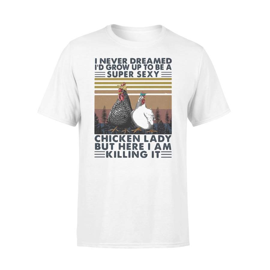 I Never Dreamed I’d Grow Up To Be A Super Sexy Chicken Lady But Here I Am Killing It Vintage Retro T-shirt