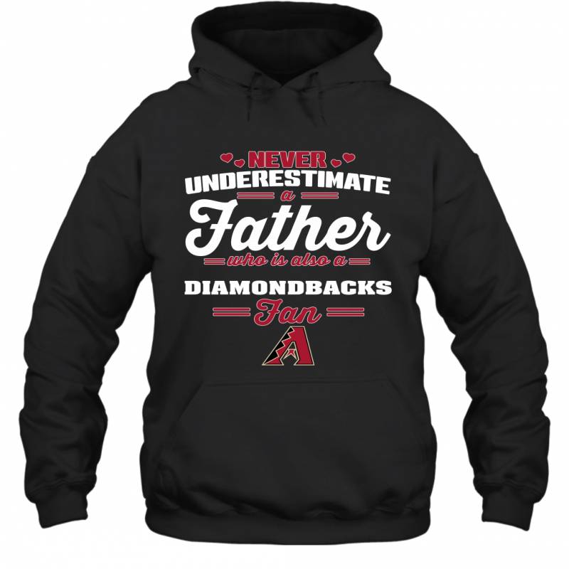 Never Underestimate A Father Who Is Also A Arizona Diamondbacks Fan Father’s day gift Hoodie