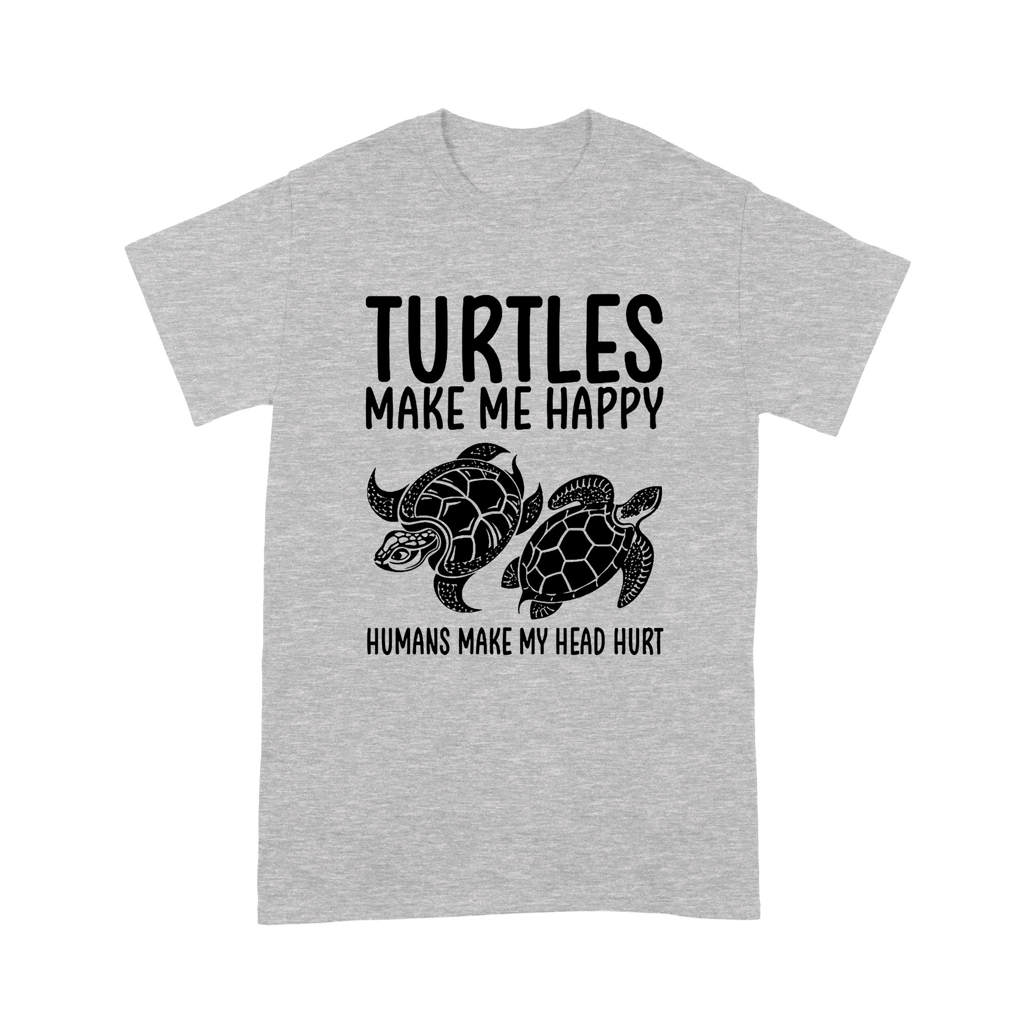 Turtles Make Me Happy Humans Make My Head Hurt – Standard T-shirt