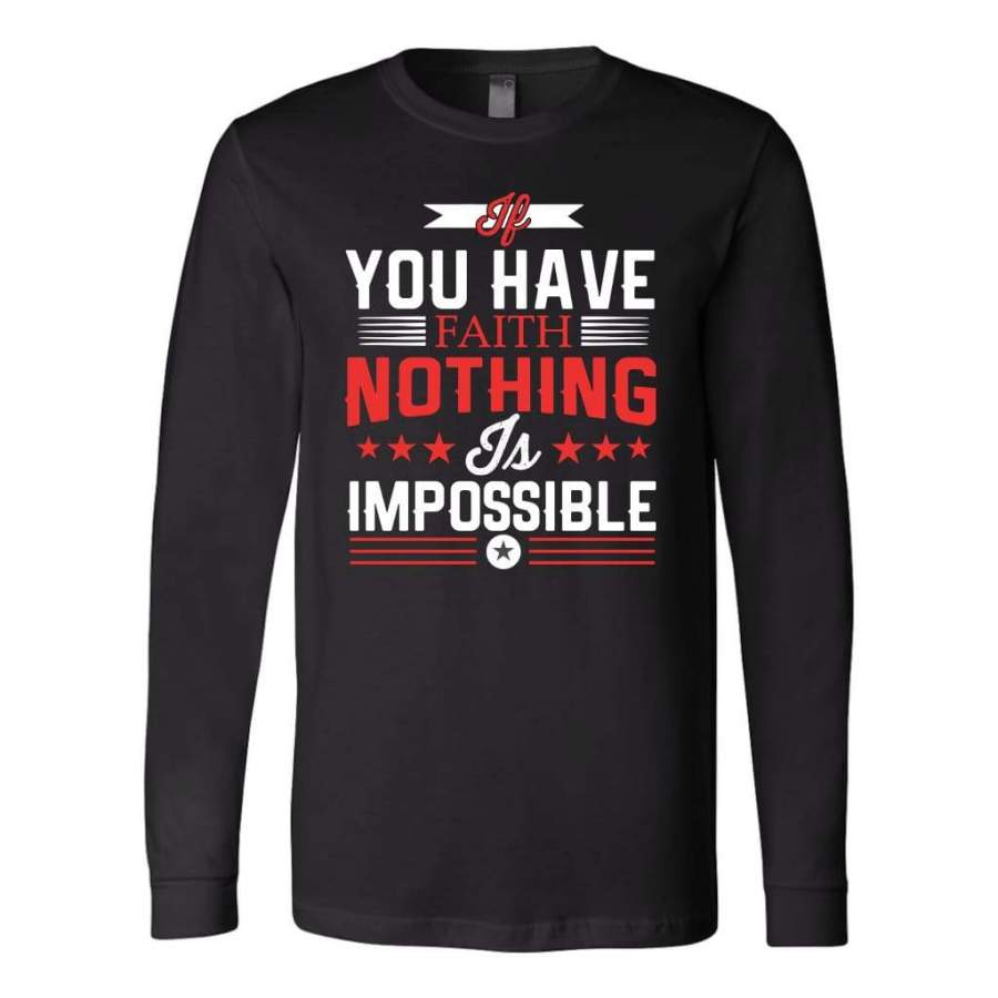 If You have faith nothing is impossible long sleeve t-shirt