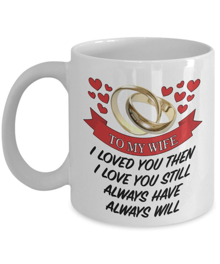 Valentine Gift To My Wife I Loved You Then, I Loved You Still Always Have, Always Will Mug #Hd