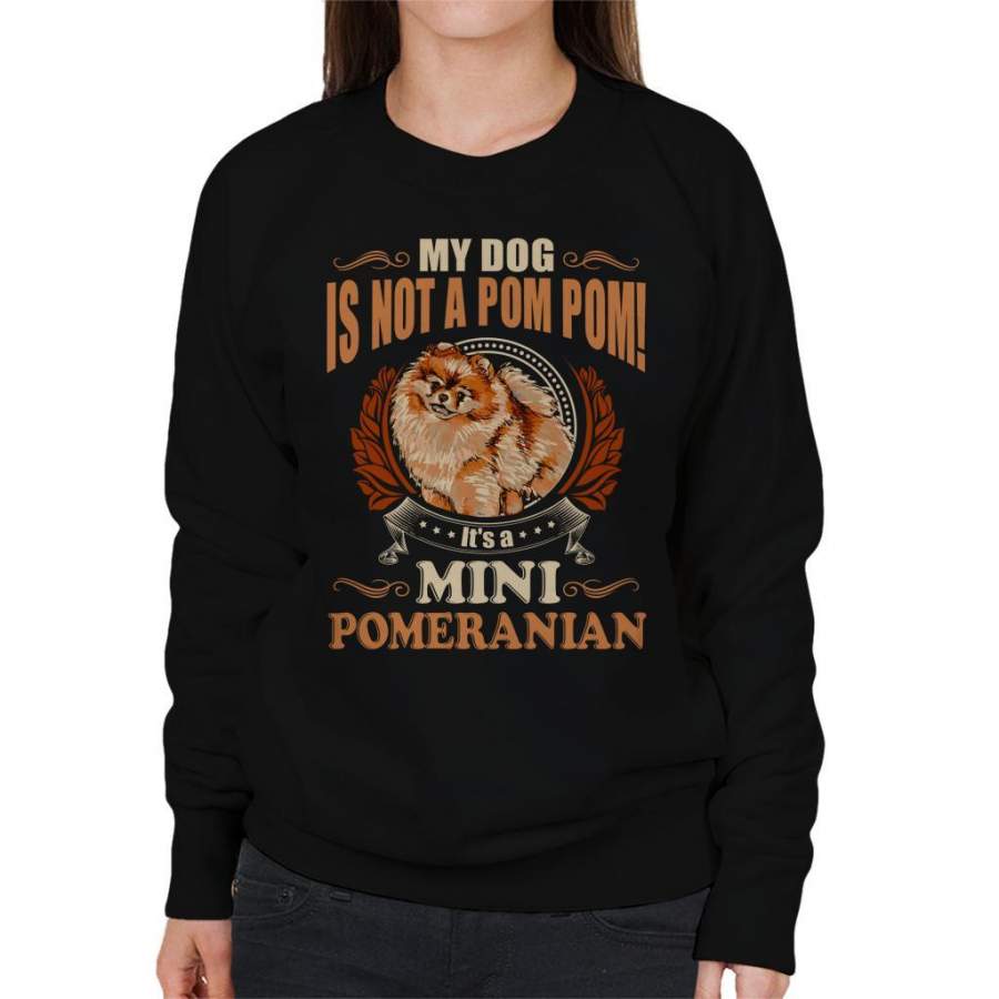 My Dog Is Not A Pom Pom Its a Mini Pomeranian Women’s Sweatshirt