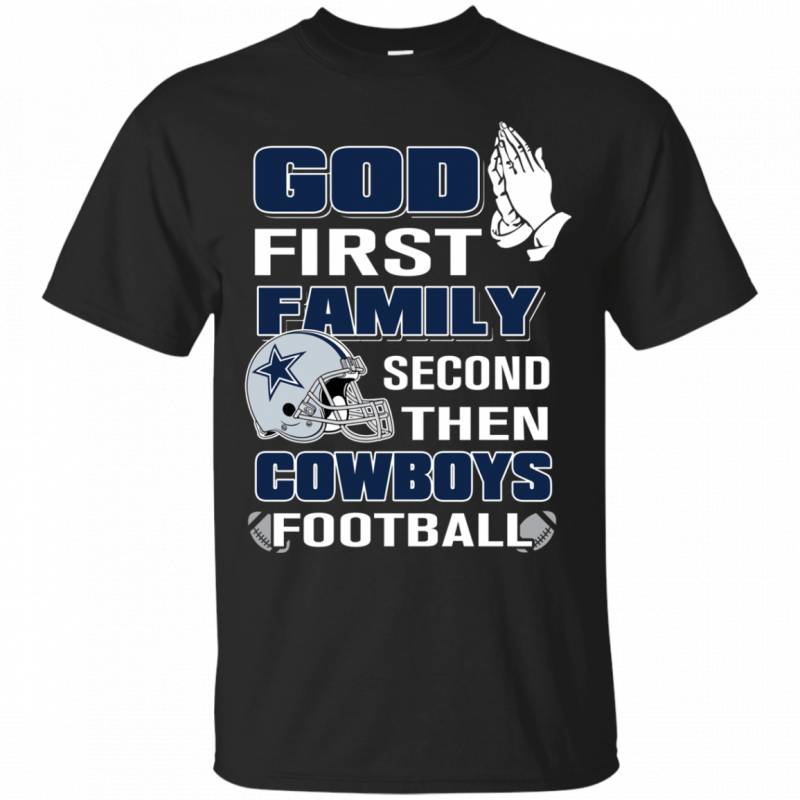 God First Family Second Then Cowboys Football T shirt Long Sleeve Sweatshirt Hoodie