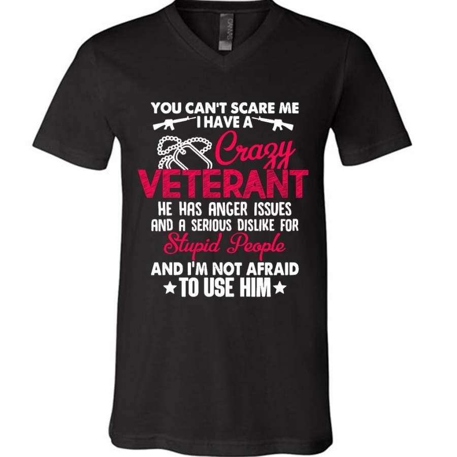 You Can’t Scare Me I Have A Crazy Veteran He Has Anger Issues And A Serious Dislike For Stupid People And I’m Not Afraid To Use Him B – Canvas Unisex V-Neck Shirt