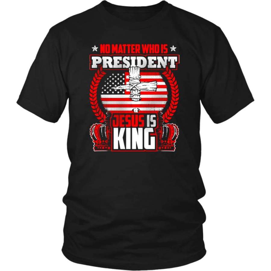 No matter who is president Jesus is King christian t-shirt | Jesus shirts