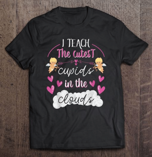 I Teach The Cutest Cupids In The Clouds Valentine S Day Shirt Ad Shirt