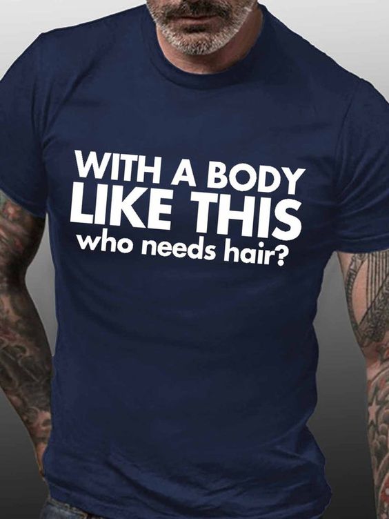 With A Body Like This Who Needs Hair T-Shirt