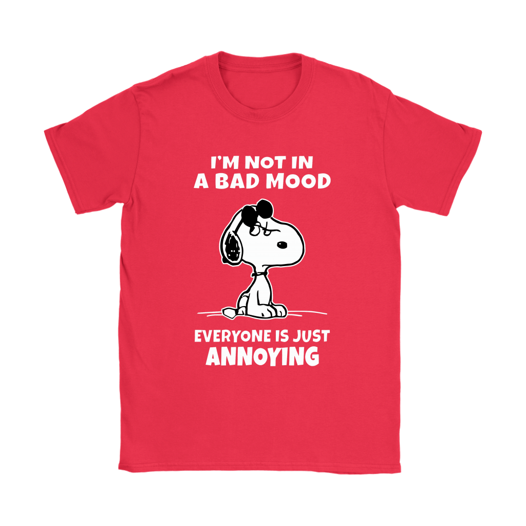 Clothing Im Not In A Bad Mood Everyone Is Just Annoying Snoopy Shirts 6423