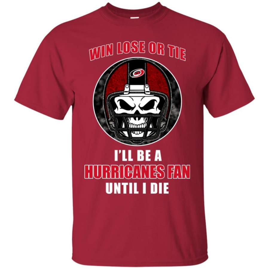 Win Lose Or Tie Until I Die I’ll Be A Fan Carolina Hurricanes Cardinal T Shirts