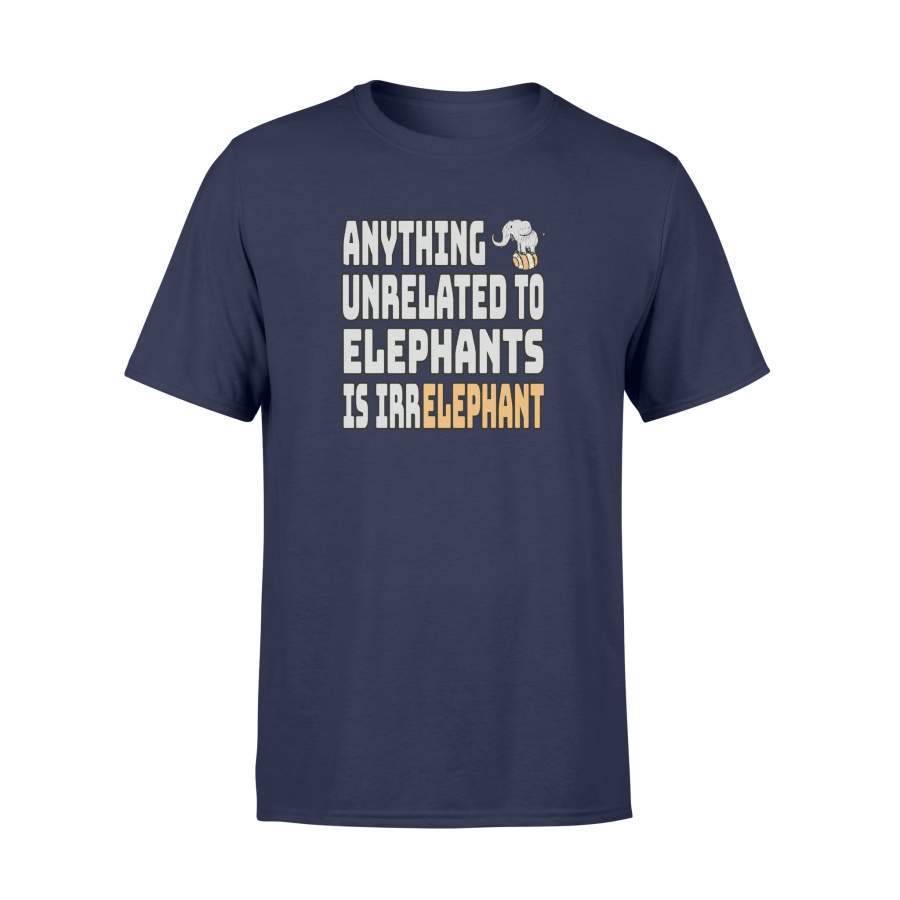 Anything Unrelated To Elephants Is Irrelephant T-Shirt